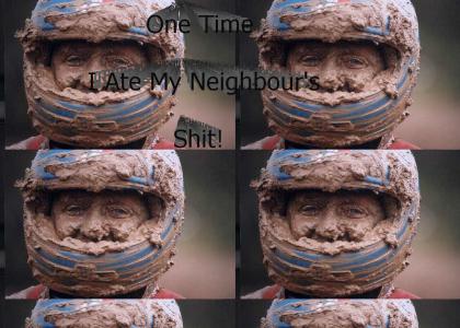 One Time I Ate My Neighbour's Shit!
