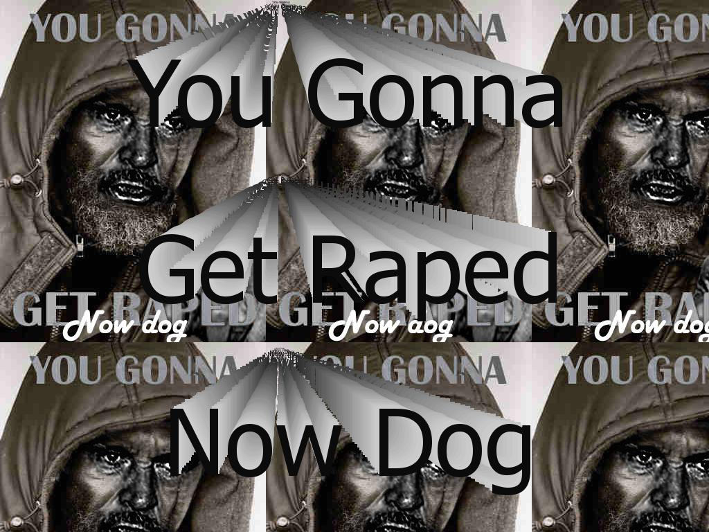 yougonnagetrapednowdog