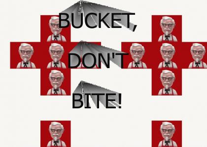 BUCKET, DON'T BITE!