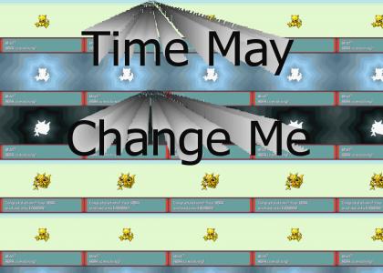 Time may change me...