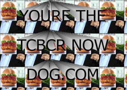 Your'e the tcbcr now dog!