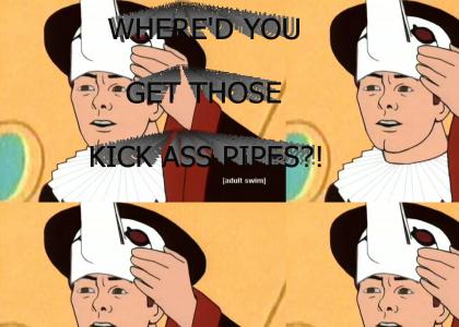 Where'd you get those kick ass pipes?