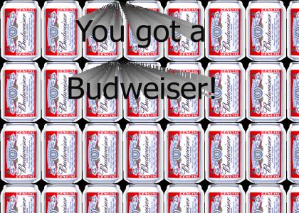 You got a Budweiser (dew army)