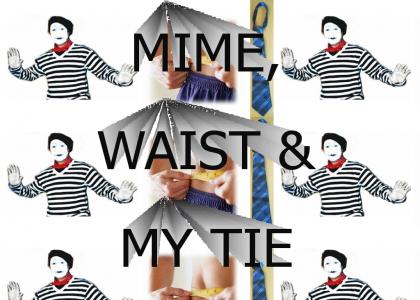 Mime, Waist, and my Tie