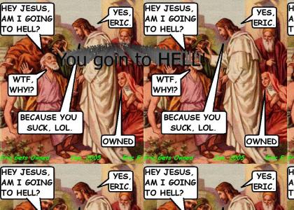 Jesus says your going to Hell lol