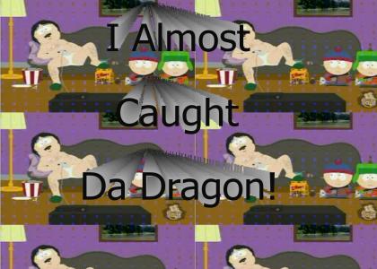 I Almost Caught Da Dragon!