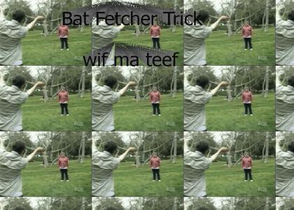 Bat Fetcher Trick with my Teeth