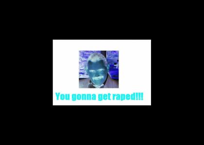 You Gonna Get Raped!