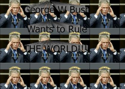 George Bush Wants To Rule The World