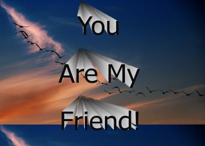 You Are My Friend!