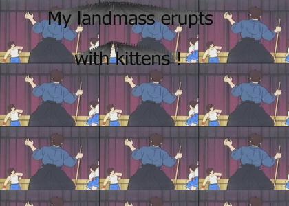 My landmass erupts with kittens !