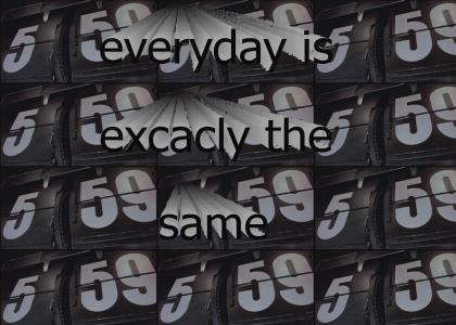 Everyday is Excactly the Same