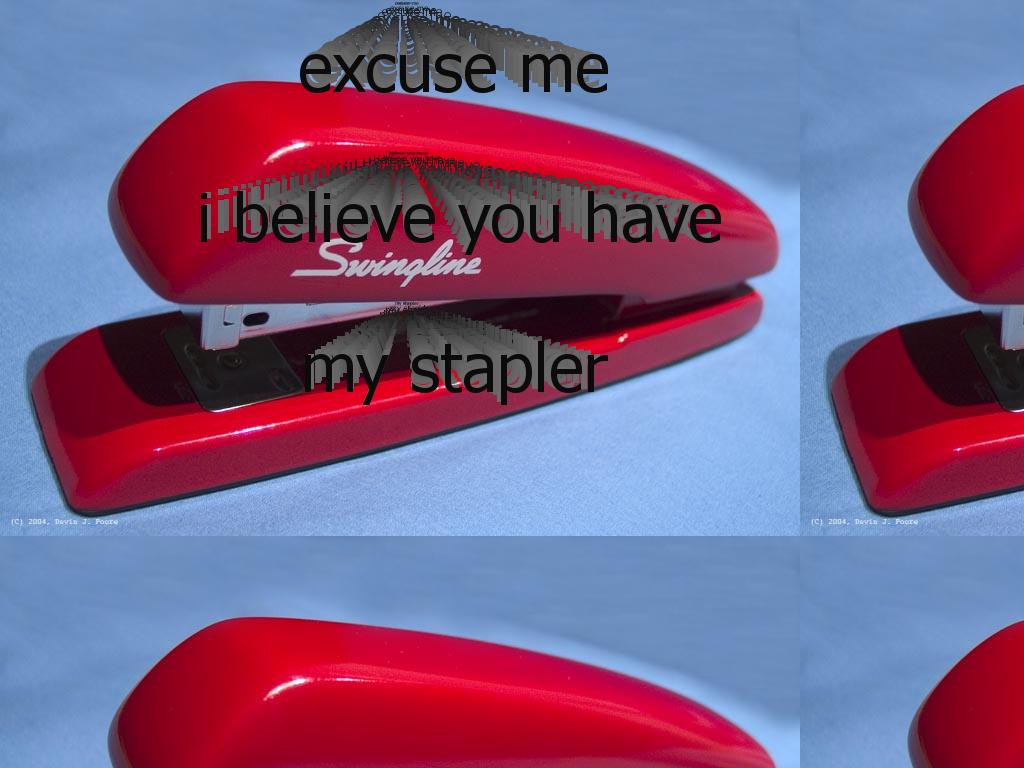 ibelieveyouhavemystapler