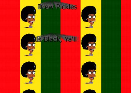 Drew Pickles Is Black, Ya'll!