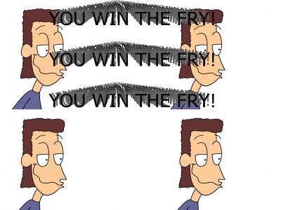 YOU WIN THE FRY!