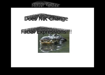 Razor Gator Does Not Change Facial Expressions!