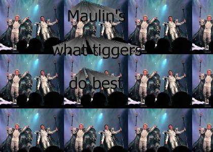 Maulin's what tiggers do best