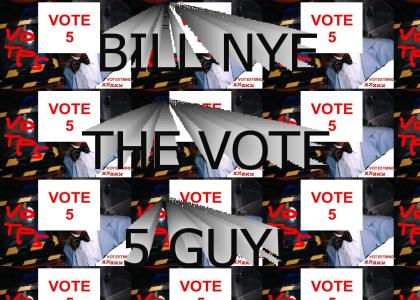 VOTE5TMND: Bill Nye the VOTE5 guy!