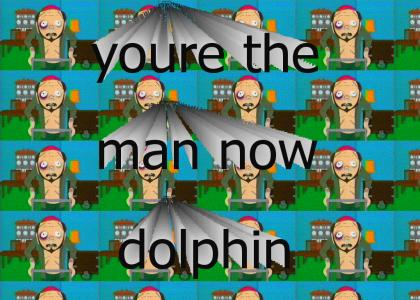 youre the man now, dolphin