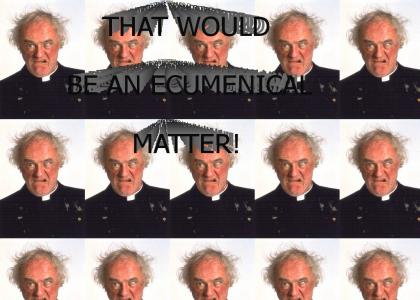 That would be an ecumenical matter!