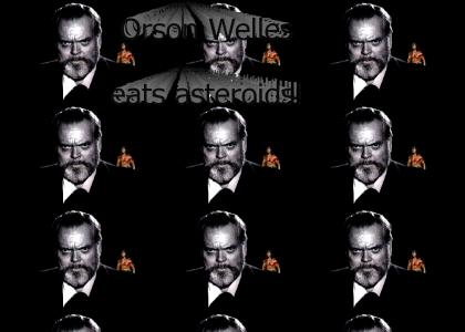 ORSON WELLES EATS ASTEROIDS