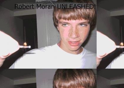 Robert Moran UNLEASHED!