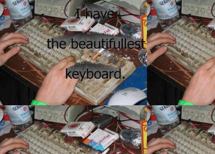 You have the beautifullest keyboard. ^_^