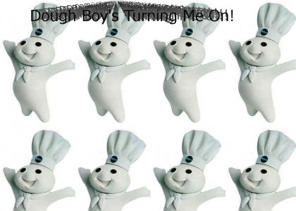 Dough Boy's Turning Me On