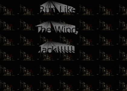 Run Like The Wind Jack!!!!!!