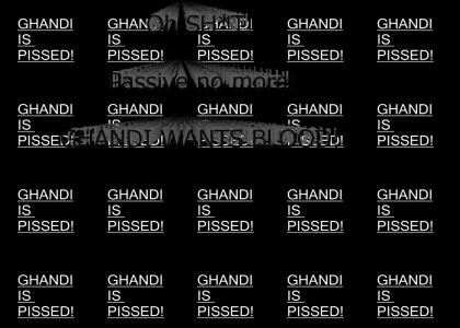 Ghandi is PISSED!