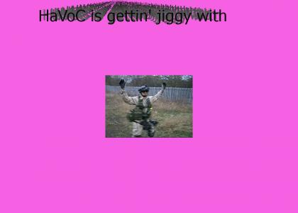 HaVoC gettin' jiggy
