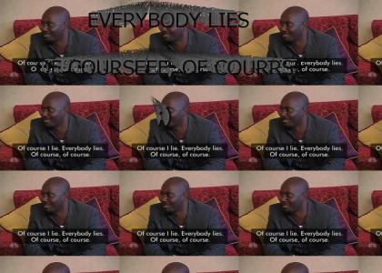 Everybody Lies! So it's okay!