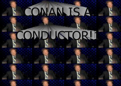 Conan is...a conductor!