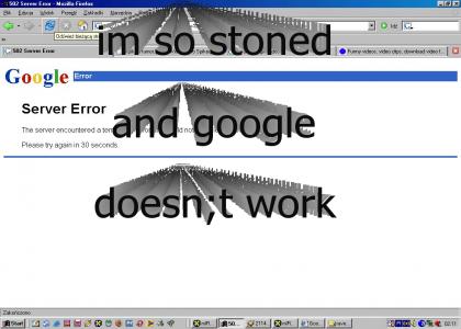 Im so stoned and google doesnt work