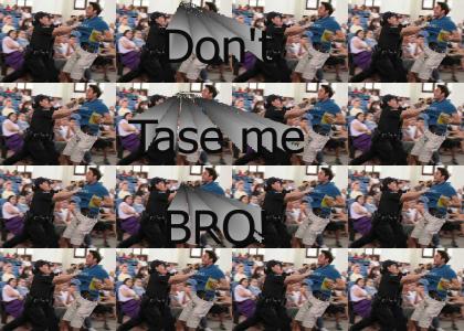 Don't Tase Me Bro! Don't Tase Me!