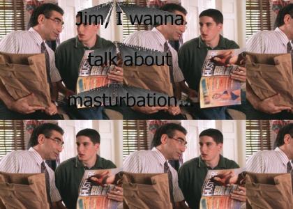 Jim, I wanna talk about masturbation
