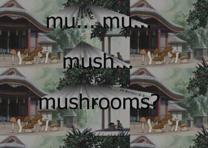 mu-mu-mush.... mushrooms?