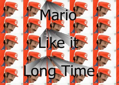 MARIO LIKE IT LONG TIME!