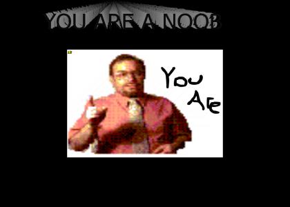 YOU ARE A NOOB