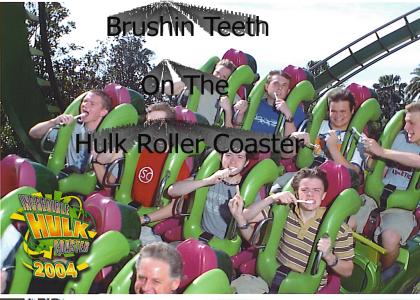 Hulk Coaster and Brushin Teeth