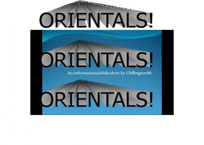 Orientals: An Informative Slideshow ( I was the original author! take that Cliffington)