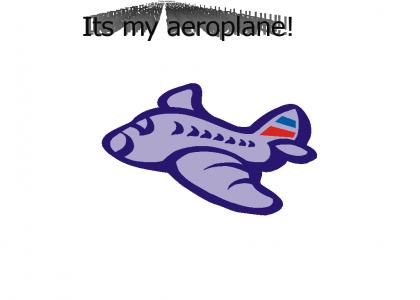 Its my Aeroplane!