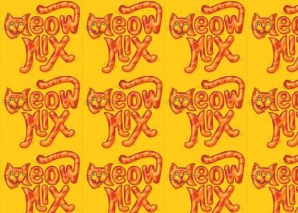 Meow Mix Meow Mix!