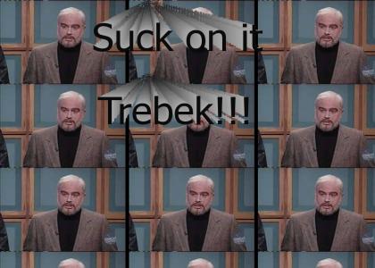 Suck on it Trebek!!!