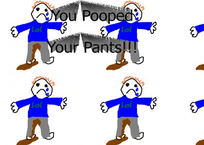 You pooped your pants!