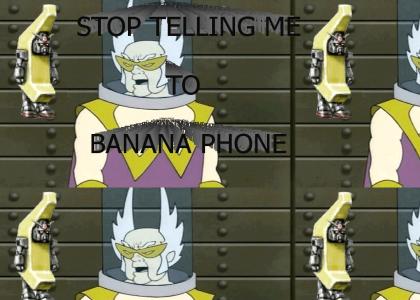 STOP TELLING ME TO BANANA PHONE