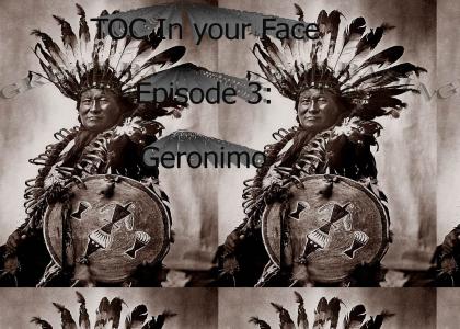 TOC in your face. Episode 3: Geronimo