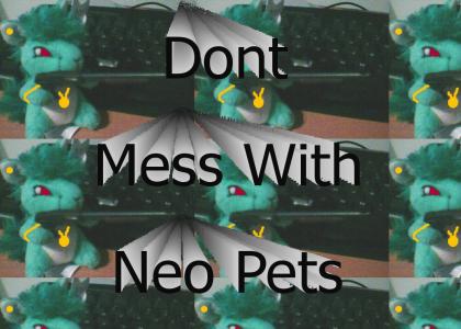 Dont mess with neo pets