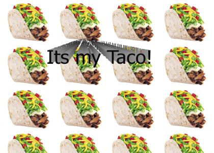 Its my Taco, Its my Taco!