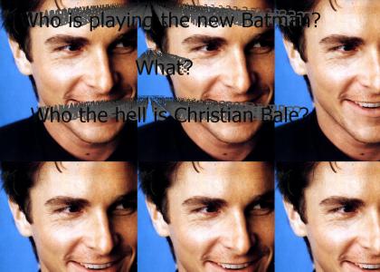 Who the hell is Christian Bale?